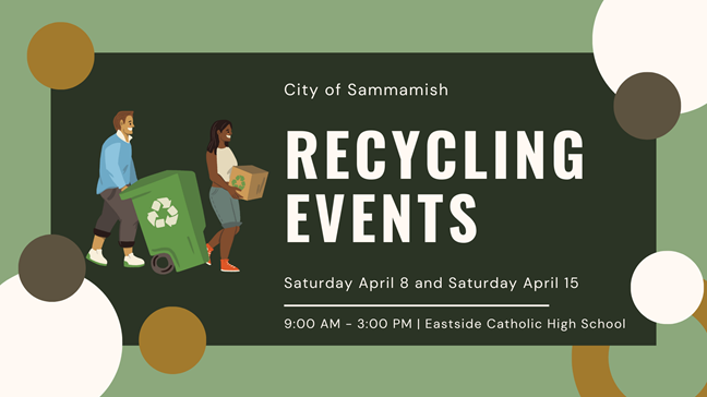 Flyer that reads: City of Sammamish Recycling Events: Saturday April 8th and Saturday April 15th. 9 a.m. to 3 p.m. Eastside Catholic High School.