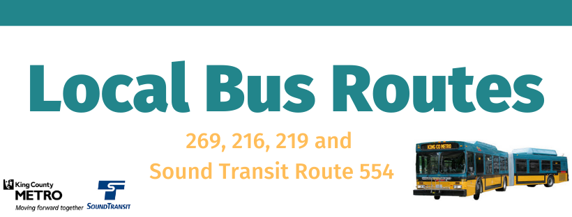 Local Bus Routes 269, 216, and 219 with King County Metro - moving forward together. And Sound Transit Route 554.